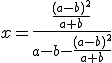 x=\frac{\frac{(a-b)^2}{a+b}}{a-b-\frac{(a-b)^2}{a+b}}